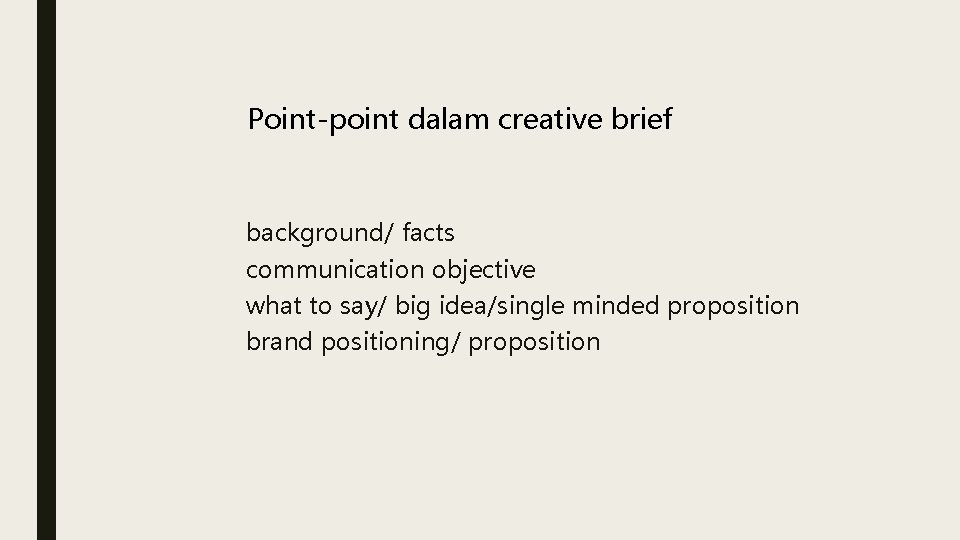 Point-point dalam creative brief background/ facts communication objective what to say/ big idea/single minded