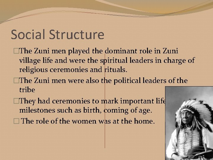 Social Structure �The Zuni men played the dominant role in Zuni village life and