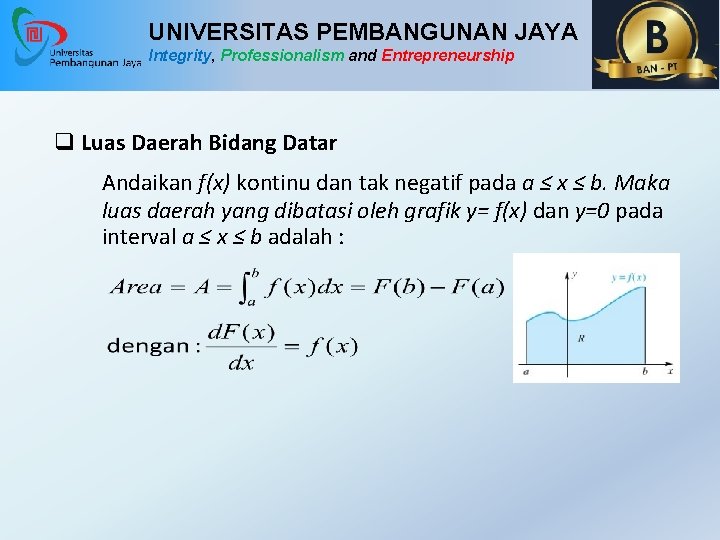 UNIVERSITAS PEMBANGUNAN JAYA Integrity, Professionalism and Entrepreneurship q Luas Daerah Bidang Datar Andaikan f(x)