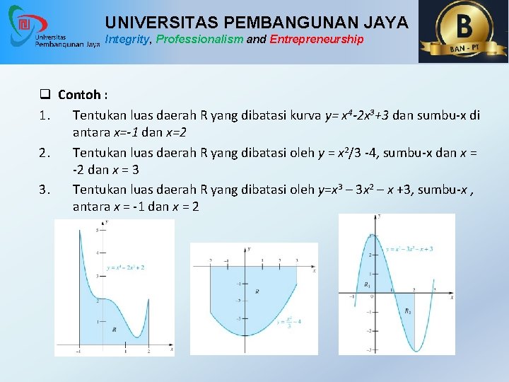 UNIVERSITAS PEMBANGUNAN JAYA Integrity, Professionalism and Entrepreneurship q Contoh : 1. Tentukan luas daerah