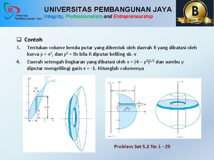 UNIVERSITAS PEMBANGUNAN JAYA Integrity, Professionalism and Entrepreneurship q Contoh 3. 4. Tentukan volume benda