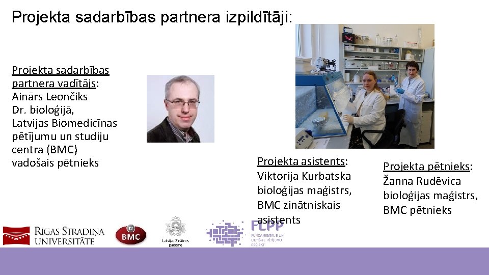 Projekta sadarbības partnera izpildītāji: Projekta sadarbības partnera vadītājs: Ainārs Leončiks Dr. bioloģijā, Latvijas Biomedicīnas