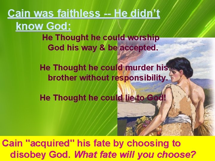 Cain was faithless -- He didn’t know God: He Thought he could worship God