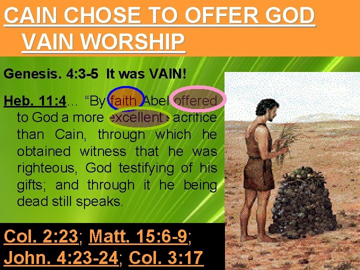 CAIN CHOSE TO OFFER GOD VAIN WORSHIP Genesis. 4: 3 -5 It was VAIN!