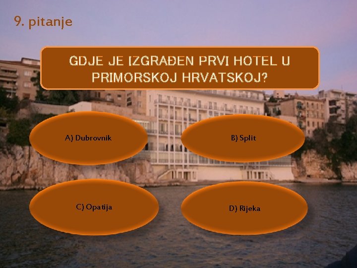 9. pitanje GDJE JE IZGRAĐEN PRVI HOTEL U PRIMORSKOJ HRVATSKOJ? A) Dubrovnik C) Opatija