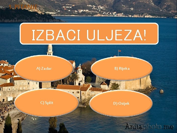 1. PITANJE IZBACI ULJEZA! A) Zadar C) Split B) Rijeka D) Osijek 