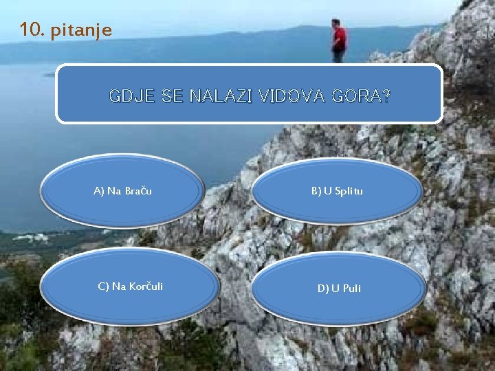 10. pitanje GDJE SE NALAZI VIDOVA GORA? A) Na Braču C) Na Korčuli B)