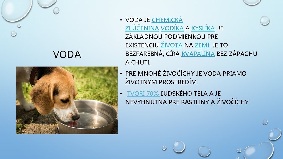 VODA • VODA JE CHEMICKÁ ZLÚČENINA VODÍKA A KYSLÍKA. JE ZÁKLADNOU PODMIENKOU PRE EXISTENCIU