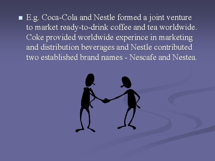 n E. g. Coca-Cola and Nestle formed a joint venture to market ready-to-drink coffee