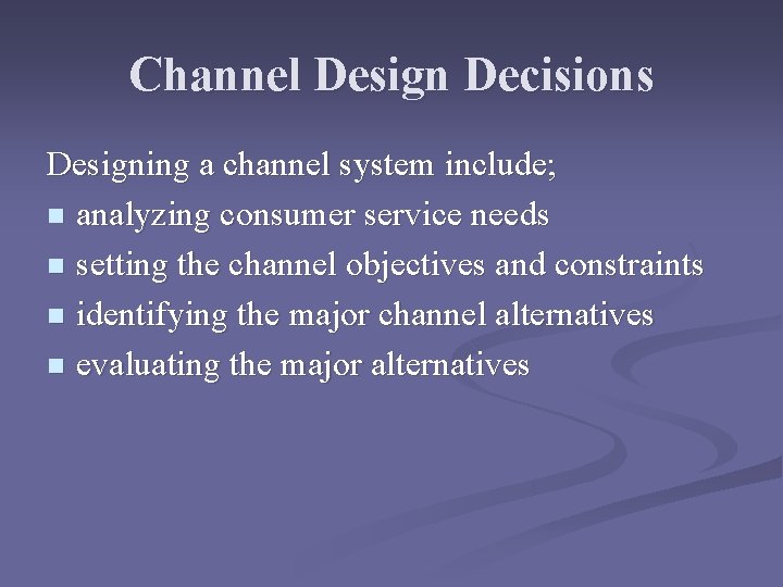 Channel Design Decisions Designing a channel system include; n analyzing consumer service needs n