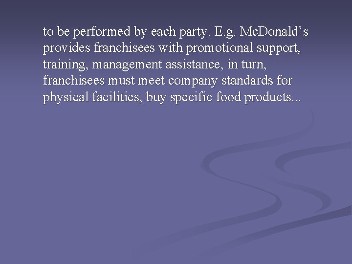 to be performed by each party. E. g. Mc. Donald’s provides franchisees with promotional