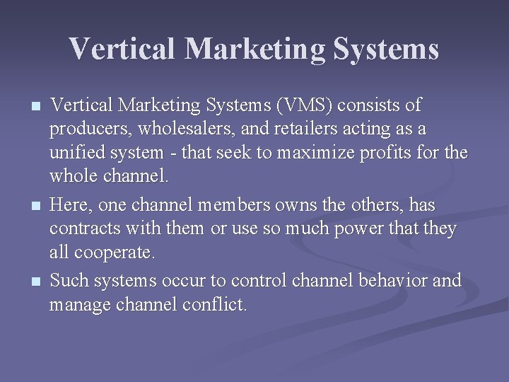 Vertical Marketing Systems n n n Vertical Marketing Systems (VMS) consists of producers, wholesalers,