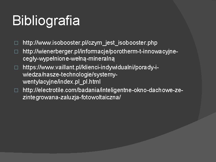 Bibliografia http: //www. isobooster. pl/czym_jest_isobooster. php � http: //wienerberger. pl/informacje/porotherm-t-innowacyjnecegły-wypełnione-wełną-mineralną � https: //www. vaillant.