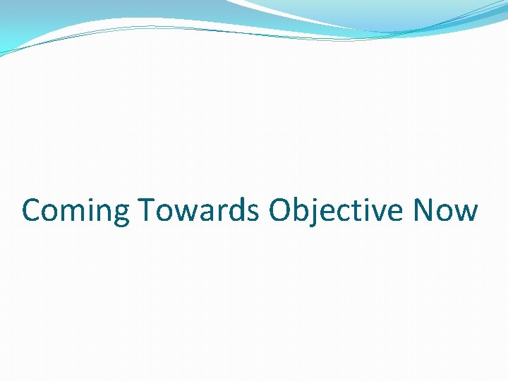 Coming Towards Objective Now 