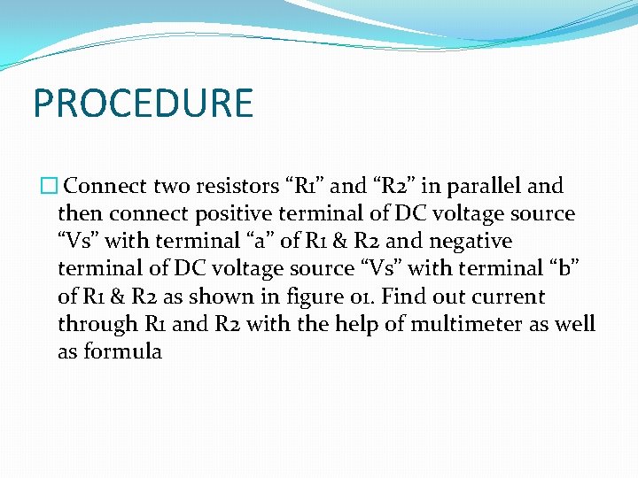 PROCEDURE � Connect two resistors “R 1” and “R 2” in parallel and then