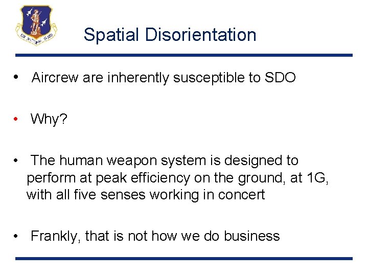 Spatial Disorientation • Aircrew are inherently susceptible to SDO • Why? • The human