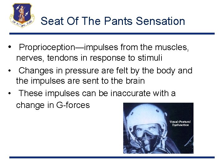 Seat Of The Pants Sensation • Proprioception—impulses from the muscles, nerves, tendons in response