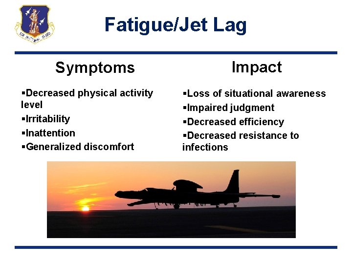 Fatigue/Jet Lag Symptoms §Decreased physical activity level §Irritability §Inattention §Generalized discomfort Impact §Loss of