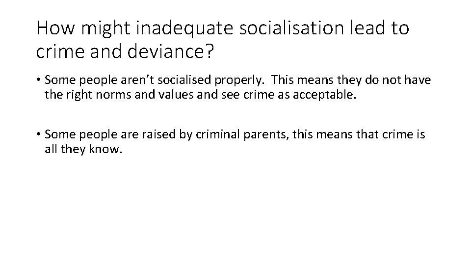 How might inadequate socialisation lead to crime and deviance? • Some people aren’t socialised