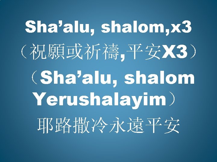 Sha’alu, shalom, x 3 （祝願或祈禱, 平安X 3） （Sha’alu, shalom Yerushalayim） 耶路撒冷永遠平安 