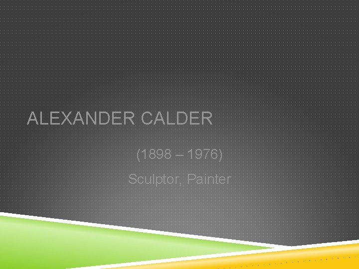 ALEXANDER CALDER (1898 – 1976) Sculptor, Painter 