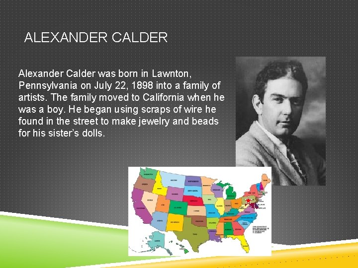 ALEXANDER CALDER Alexander Calder was born in Lawnton, Pennsylvania on July 22, 1898 into