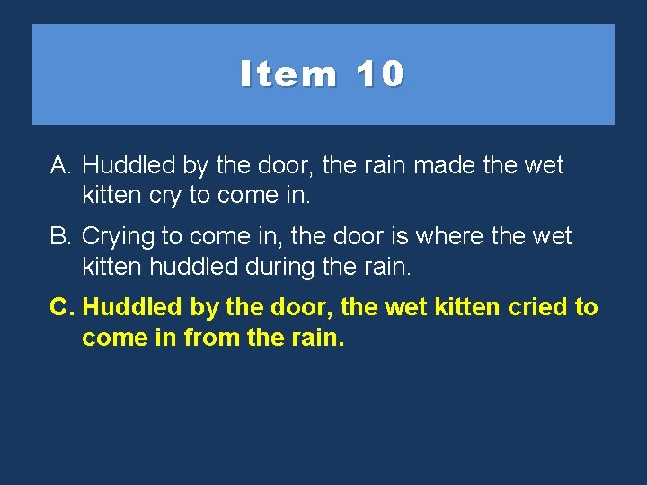 Item 10 A. Huddled by the door, the rain made the wet kitten cry