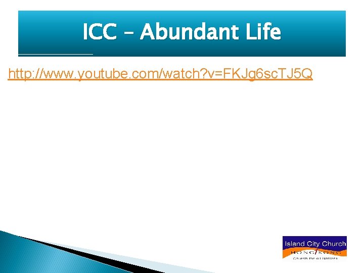 ICC – Abundant Life http: //www. youtube. com/watch? v=FKJg 6 sc. TJ 5 Q