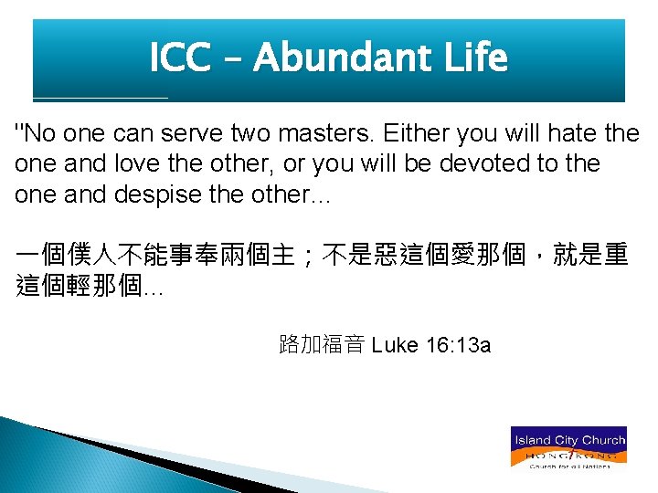 ICC – Abundant Life "No one can serve two masters. Either you will hate