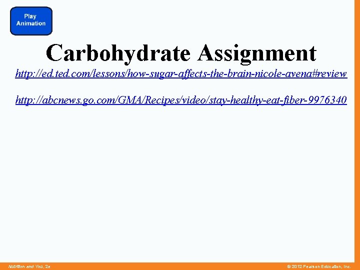 Carbohydrate Assignment http: //ed. ted. com/lessons/how-sugar-affects-the-brain-nicole-avena#review http: //abcnews. go. com/GMA/Recipes/video/stay-healthy-eat-fiber-9976340 Nutrition and You, 2