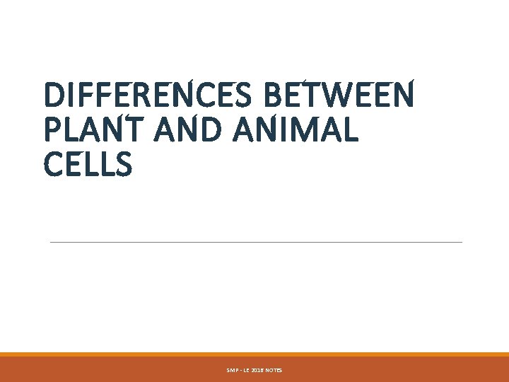DIFFERENCES BETWEEN PLANT AND ANIMAL CELLS SMP - LE 2016 NOTES 