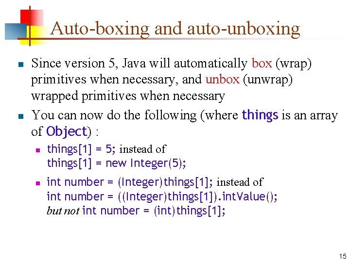 Auto-boxing and auto-unboxing n n Since version 5, Java will automatically box (wrap) primitives Auto-boxing and auto-unboxing n n Since version 5, Java will automatically box (wrap) primitives