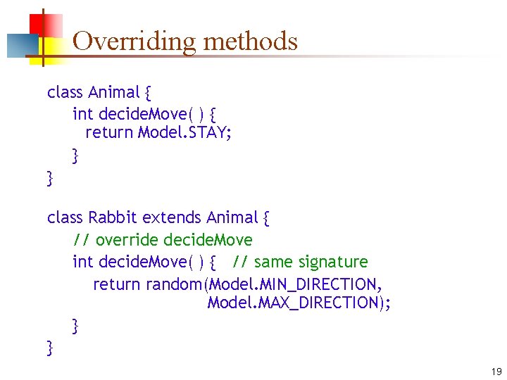 Overriding methods class Animal { int decide. Move( ) { return Model. STAY; } Overriding methods class Animal { int decide. Move( ) { return Model. STAY; }