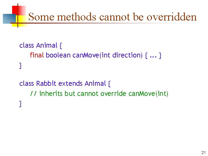 Some methods cannot be overridden class Animal { final boolean can. Move(int direction) {. Some methods cannot be overridden class Animal { final boolean can. Move(int direction) {.