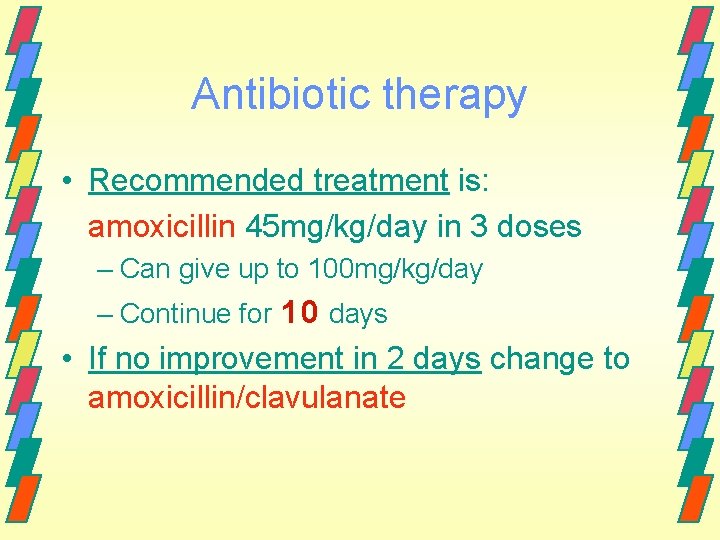 Antibiotic therapy • Recommended treatment is: amoxicillin 45 mg/kg/day in 3 doses – Can