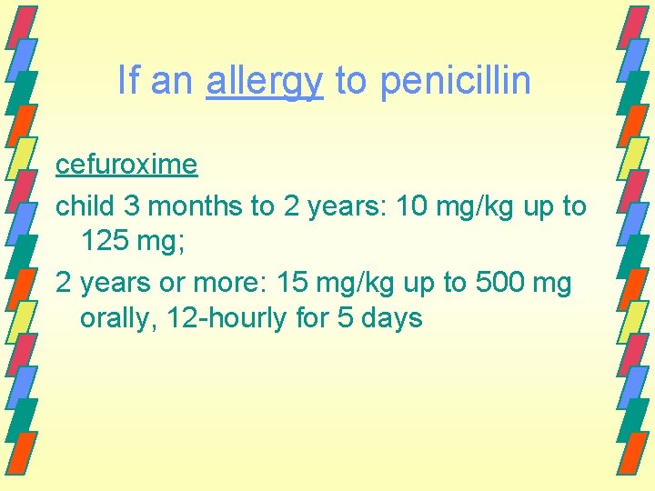 If an allergy to penicillin cefuroxime child 3 months to 2 years: 10 mg/kg