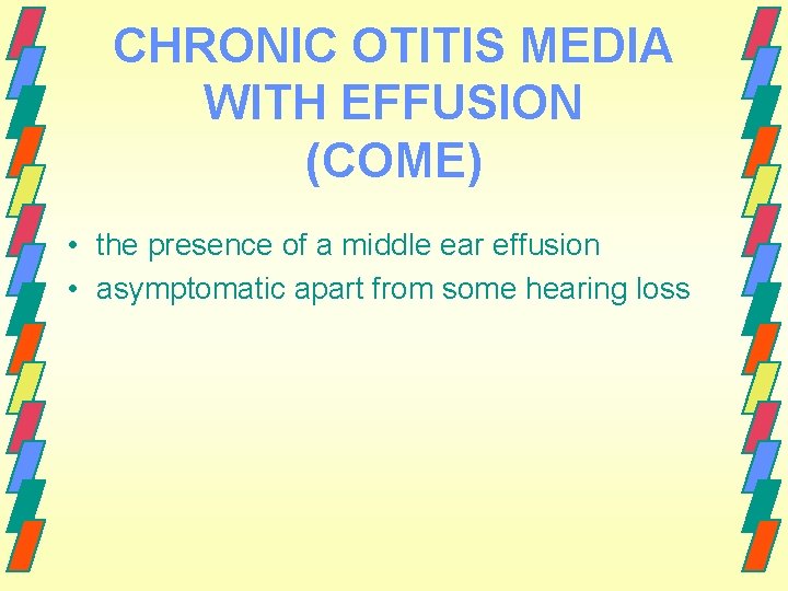 CHRONIC OTITIS MEDIA WITH EFFUSION (COME) • the presence of a middle ear effusion