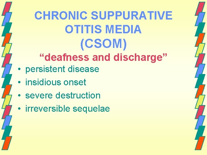 CHRONIC SUPPURATIVE OTITIS MEDIA (CSOM) “deafness and discharge” • • persistent disease insidious onset