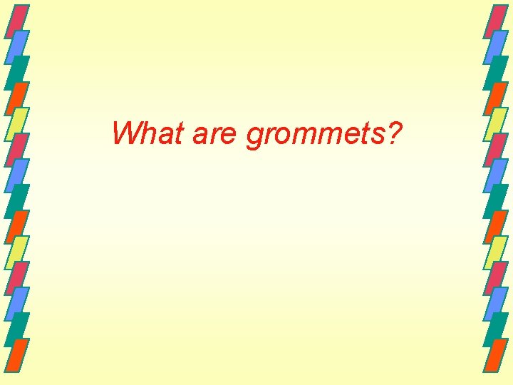 What are grommets? 