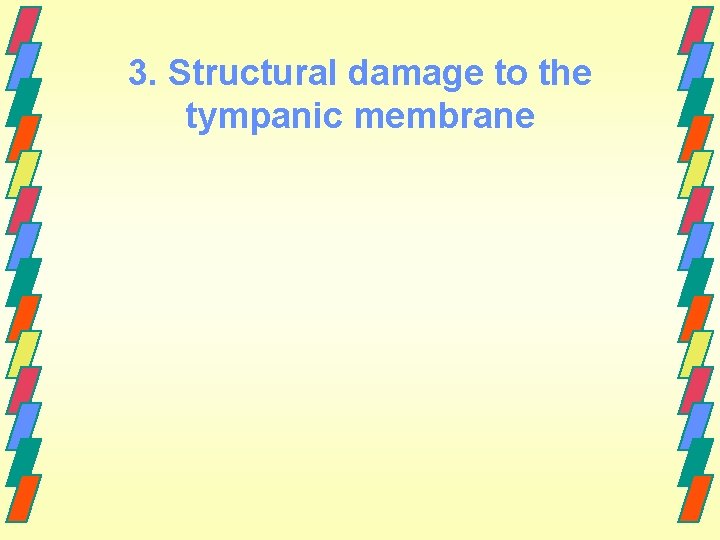 3. Structural damage to the tympanic membrane 