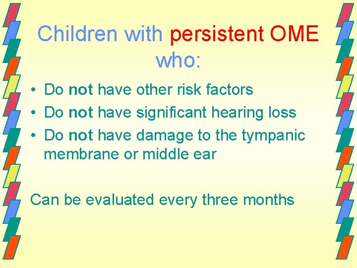 Children with persistent OME who: • Do not have other risk factors • Do