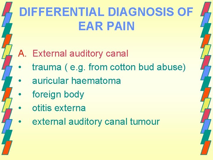 DIFFERENTIAL DIAGNOSIS OF EAR PAIN A. • • • External auditory canal trauma (