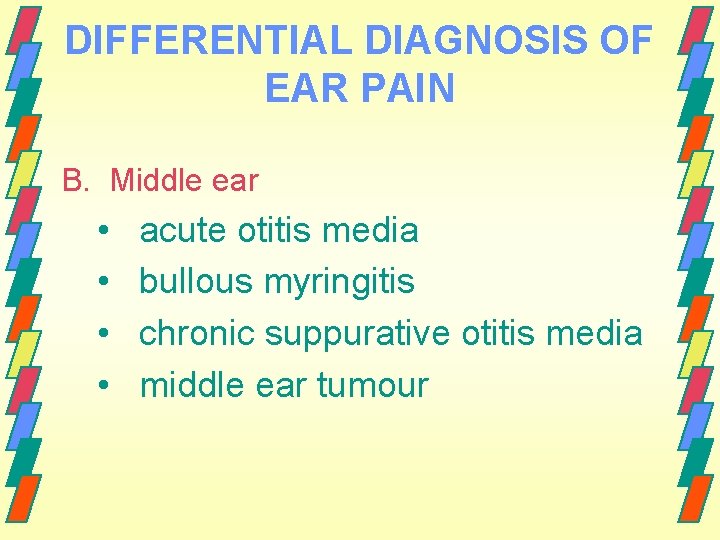 DIFFERENTIAL DIAGNOSIS OF EAR PAIN B. Middle ear • • acute otitis media bullous