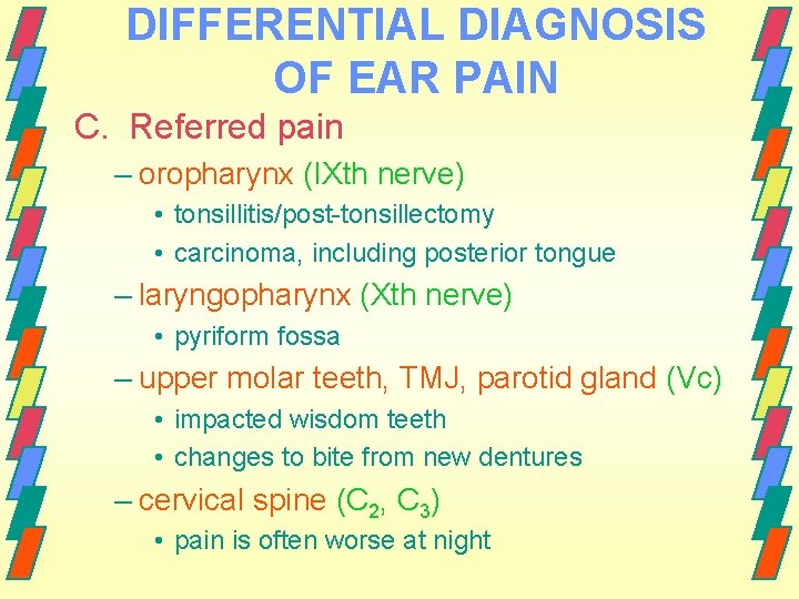 DIFFERENTIAL DIAGNOSIS OF EAR PAIN C. Referred pain – oropharynx (IXth nerve) • tonsillitis/post-tonsillectomy