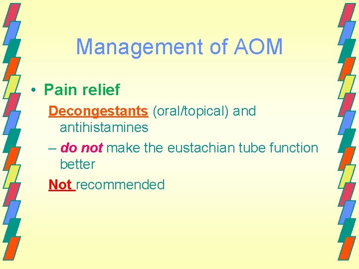 Management of AOM • Pain relief Decongestants (oral/topical) and antihistamines – do not make