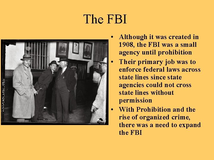 The FBI • Although it was created in 1908, the FBI was a small