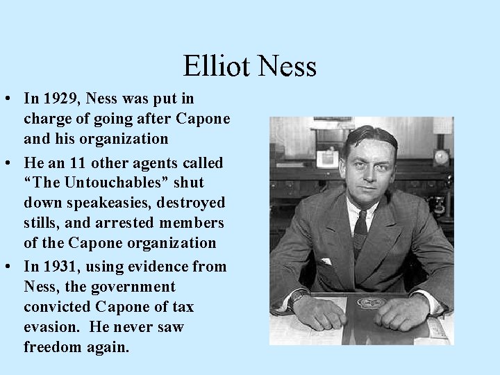 Elliot Ness • In 1929, Ness was put in charge of going after Capone