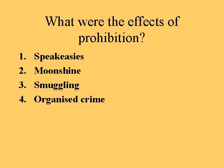What were the effects of prohibition? 1. 2. 3. 4. Speakeasies Moonshine Smuggling Organised