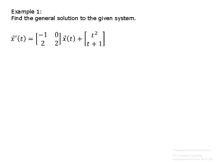 Example 1: Find the general solution to the given system. Prepared by Vince Zaccone