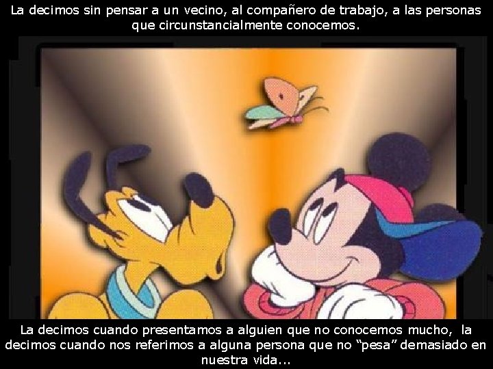 La decimos sin pensar a un vecino, al compañero de trabajo, a las personas La decimos sin pensar a un vecino, al compañero de trabajo, a las personas